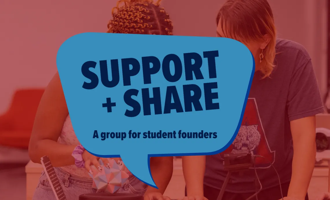 Support + Share, a group for student founders in blue letters on a background of two students working on a prototype product.